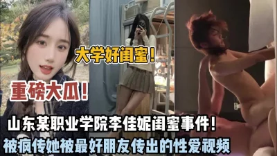 []大学好闺蜜！山东职业学院李佳倪被闺蜜出卖性爱泄密【狠货高科技看简阶】