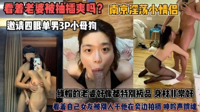 []看着老婆被插爽吗？极品老婆被别人暴插老公却在拍摄『狠货高科技看简阶』