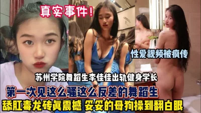 []真实事件！苏州舞蹈学院校花勾引健身男性爱泄密【狠货高科技看简阶】